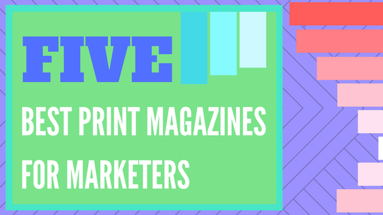 5 Best Print Magazines for Marketers