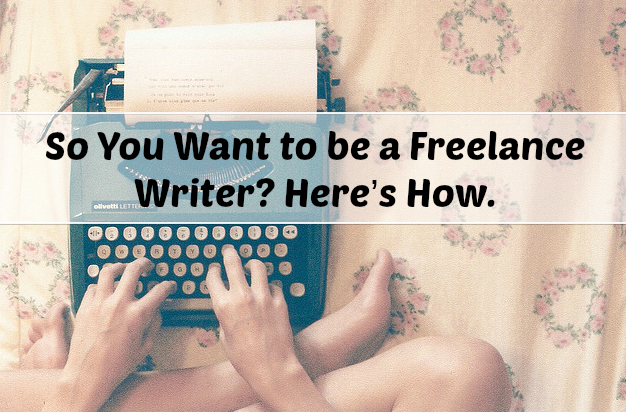 So You Want to be a Freelance Writer? Here’s How.