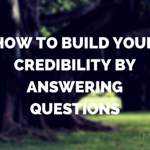How to Build Your Credibility by Answering Questions