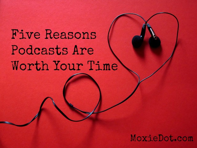 Five Reasons Why Podcasts Are Worth Your Time
