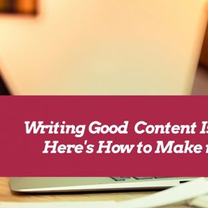 Writing Good Content Is Hard... Here's How to Make it Easier