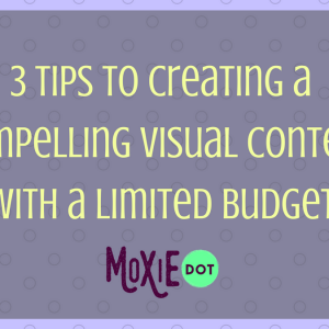 3 Tips to Creating a Compelling Visual Content with a Limited Budget