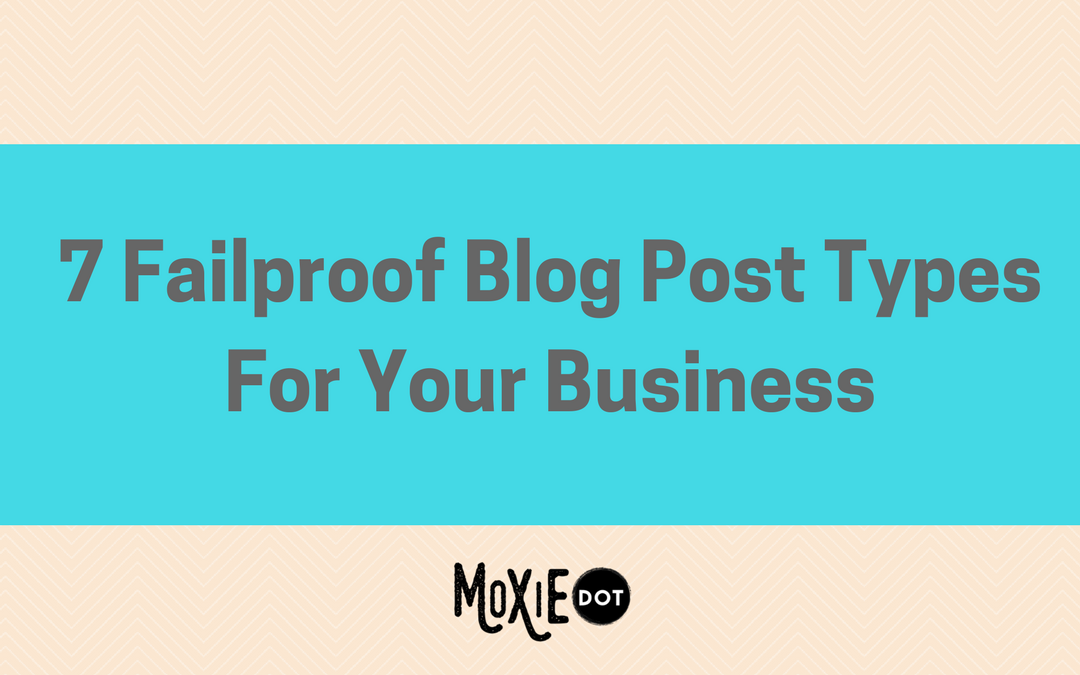7 Failproof Blog Post Types For Your Business