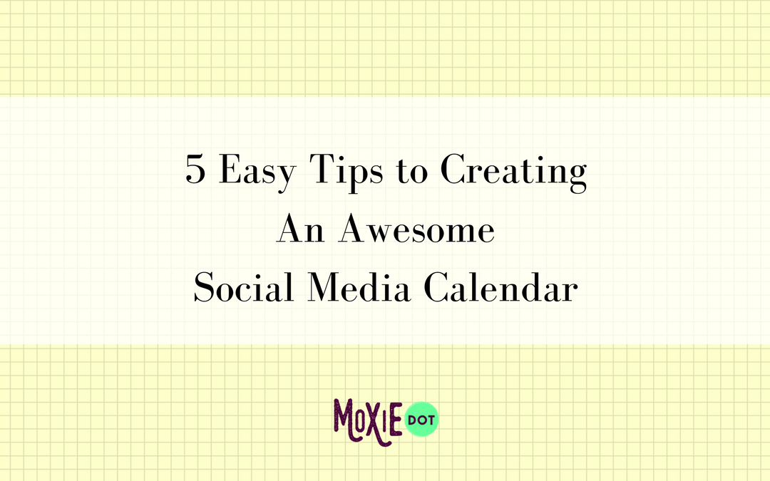 5 Easy Tips to Creating An Awesome Social Media Calendar