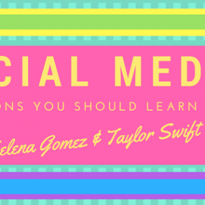 Social Media: Lessons You Should Learn From Selena Gomez and Taylor Swift