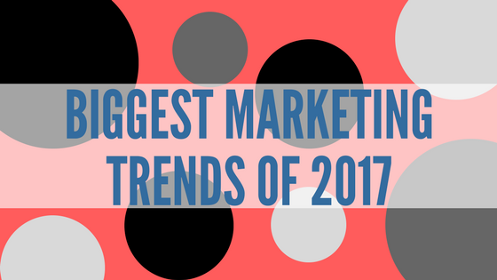 The Biggest Marketing Trends of 2017...So Far
