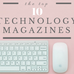 The Top Ten Technology Magazines