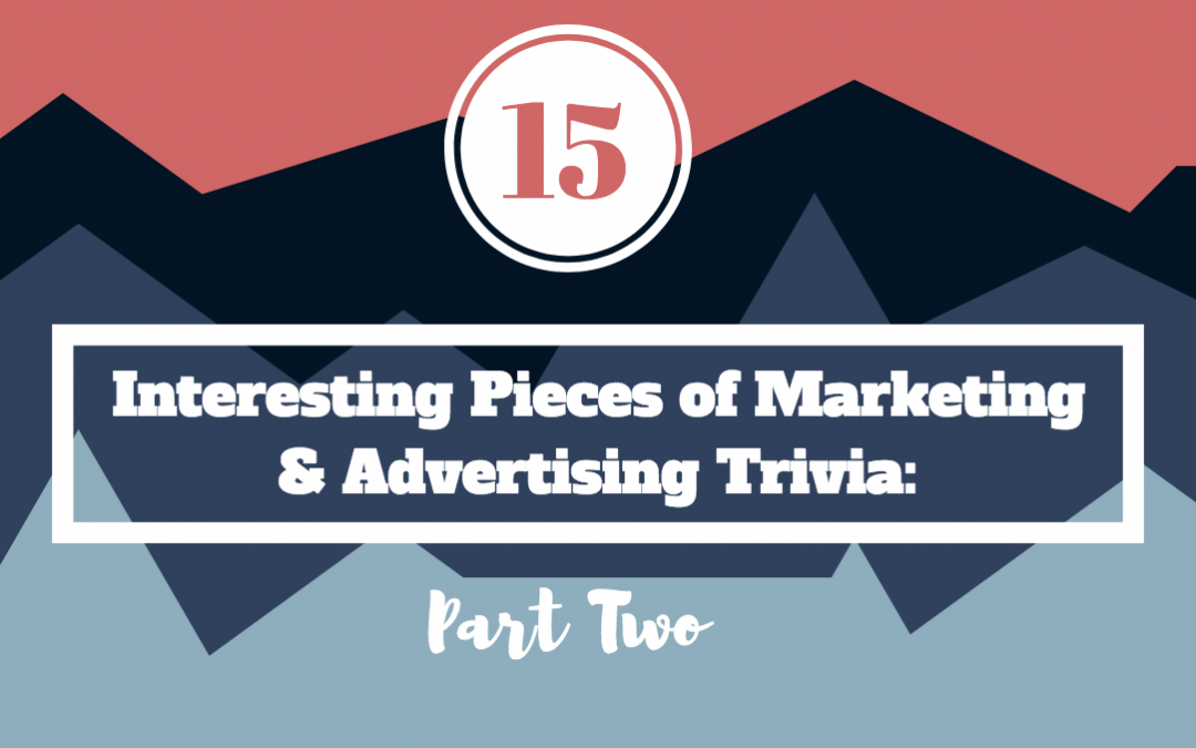 15 Interesting Pieces of Marketing and Advertising Trivia: Part Two