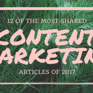 The 12 Most Shared Content Marketing Articles in The First Half of 2017