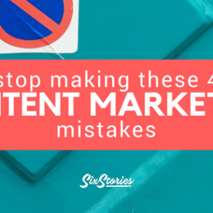Stop Making These 4 Content Marketing Mistakes