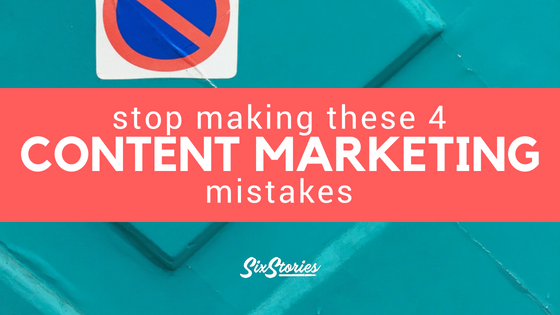 Stop Making These 4 Content Marketing Mistakes